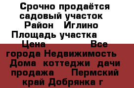Срочно продаётся садовый участок › Район ­ Иглино › Площадь участка ­ 8 › Цена ­ 450 000 - Все города Недвижимость » Дома, коттеджи, дачи продажа   . Пермский край,Добрянка г.